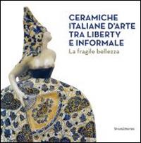 Ceramiche italiane d'arte tra liberty e informale. La fragilità della bellezza. Catalogo della mostra (Rancate, 6 aprile-17 agosto 2014) - copertina