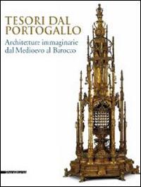 Tesori dal Portogallo. Architetture immaginarie dal Medioevo al Barocco. Catalogo della mostra (Torino, maggio-settembre 2014) - copertina