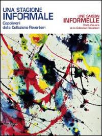 Una stagione informale. Capolavori europei dalla Collezione Reverberi. Catalogo della mostra (Aosta, 20 giugno-26 ottobre 2014). Ediz. italiana e francese