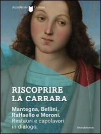 Riscoprire la Carrara. Mantegna, Bellini, Raffaello e Moroni. Restauri e capolavori in dialogo. Catalogo della mostra (Bergamo, 14 maggio-27 luglio 2014). Ediz. illustrata