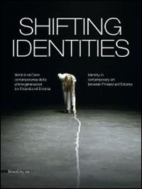 Shifting identities. Identità nell'arte contemporanea delle ultime generazioni tra Finlandia ed Estonia. Catalogo della mostra (Roma, maggio-settembre 2014). Ediz. bilingue - copertina