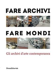 Fare archivi, fare mondi. Gli archivi d'arte contemporanea