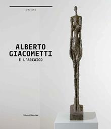 Alberto Giacometti e l'arcaico. A un passo dal tempo. Catalogo della mostra (Nuoro, 24 ottobre 2014-25 gennaio 2015). Ediz. italiana  e inglese