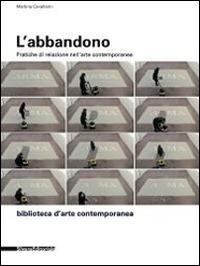 L'abbandono. Pratiche di relazione nell'arte contemporanea. Ediz. illustrata - Martina Cavallarin - copertina