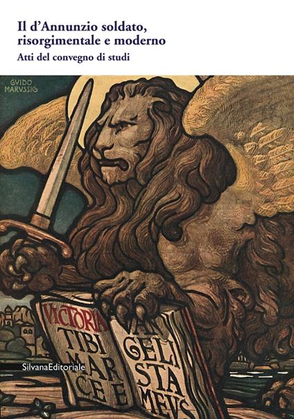 Il D'Annunzio soldato, risorgimentale e moderno. atti del Convegno di studi - copertina