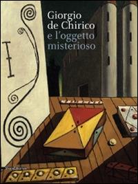 De Chirico e l'oggetto misterioso. Catalogo della mostra (27 settembre 2014-1 febbraio 2015) - copertina