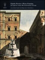 Charles Percier e Pierre Fontaine. Dal soggiorno romano alla trasformazione di Parigi. Ediz. illustrata