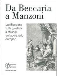 La riflessione sulla giustizia a Milano da Beccaria a Manzoni. Un laboratorio europeo. Catalogo della mostra (Milano, 28 ottobre 2014-12 febbraio 2015)