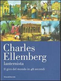 Charles Ellemberg lanternista. Il giro del mondo in 48 secondi