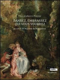 Dansez, embrassez qui vous voudrez. Fêtes et plaisirs d'amour au siècle de Madame de Pompadour. Ediz. illustrata - copertina