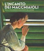 L' incanto dei macchiaioli. La collezione Giacomo e Ida Jucker. Catalogo della mostra (Milano, 13 novembre 2015-29 febbraio 2016)