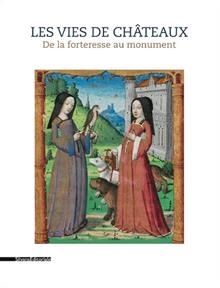 Les vies des châteaux. De la forteresse au monument