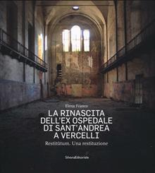 La rinascita dell'ex ospedale di Sant'Andrea a Vercelli. Restitutum. Una restituzione