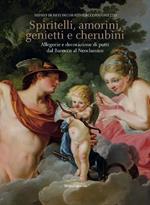 Spiritelli, amorini, genietti e cherubini. Allegorie e decorazioni di putti dal Barocco al Neoclassico. Ediz. illustrata