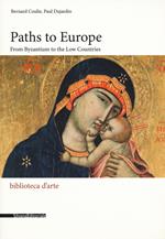 Paths to Europe. From Byzantium to the low countries. Ediz. a colori