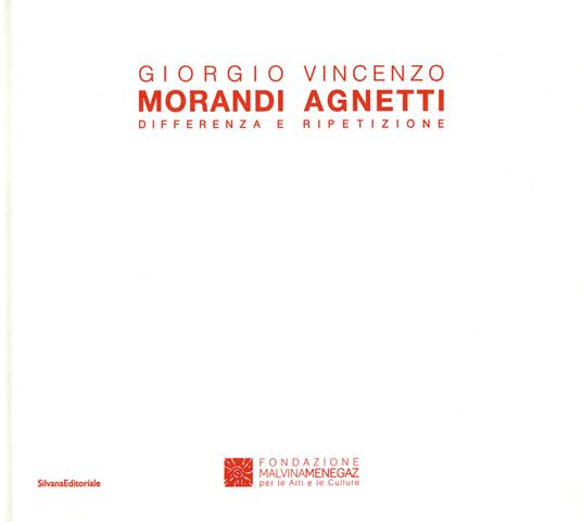 Giorgio Morandi Vincenzo Agnetti. Differenza e ripetizione. Catalogo della mostra (Castelbasso, 23 luglio-11 settembre 2016). Ediz. italiana e inglese - copertina