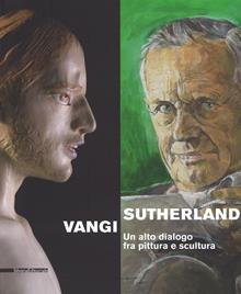 Sutherland, Vangi. Un alto dialogo fra pittura e scultura. Catalogo della mostra (Asti, 17 dicembre 2016-12 marzo 2017). Ediz. a colori