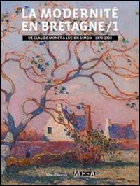 La modernité en Bretagne. Vol. 1: De Claude Monet à Lucien Simon, 1870-1920. - copertina