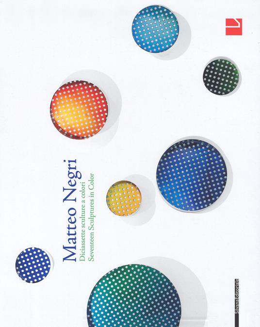 Matteo Negri. Diciassette sculture a colori–Matteo Negri. Seventeen sculptures in color. Catalogo della mostra (Milano, 23 marzo - 21 maggio 2017). Ediz. a colori - copertina