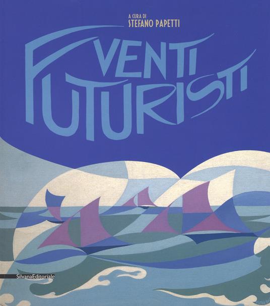 Venti futuristi. Catalogo della mostra (Senigallia, 13 aprile-2 luglio 2017). Ediz. a colori - copertina