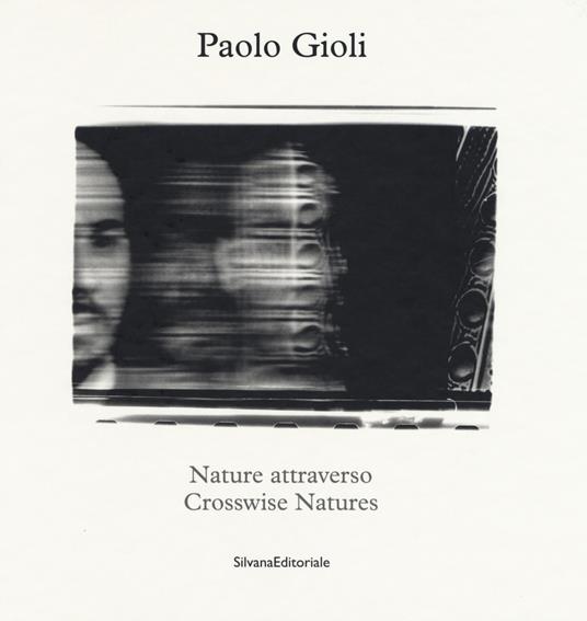 Nature attraverso-Crosswise Natures. Ediz. illustrata - Paolo Gioli,Elio Grazioli - copertina
