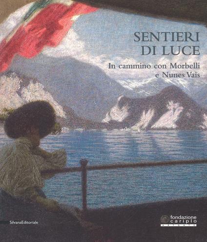 Sentieri di luce. In cammino con Morbelli e Nunes Vais. Catalogo della mostra (Novara, 6 maggio-25 settembre 2017). Ediz. a colori - copertina