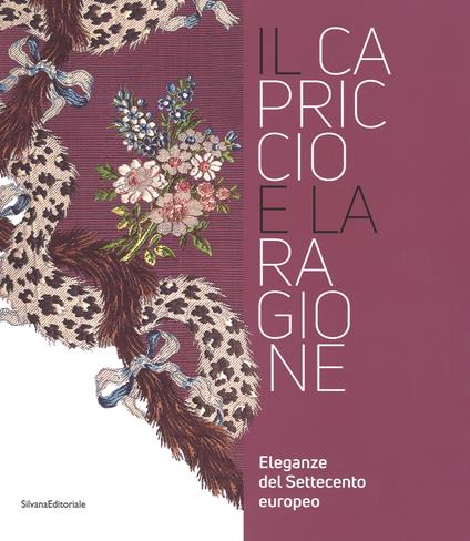 Il capriccio e la ragione. Eleganze del settecento europeo. Catalogo della mostra (Prato, 14 maggio 2017-29 aprile 2018) - copertina