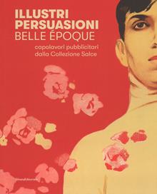 Illustri persuasioni. Capolavori pubblicitari. Collezione Salce. Catalogo della mostra (Treviso, 27 maggio-24 settembre 2017)