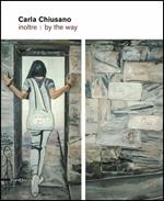 Carla Chiusano. Inoltre-By the way. Catalogo della mostra (Forte dei Marmi, giugno-luglio 2017). Ediz. a colori