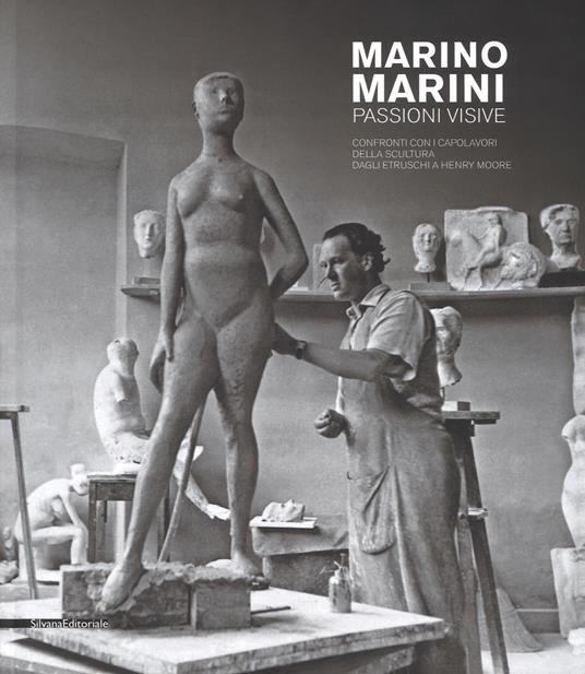 Marino Marini. Passioni visive. Confronti con i capolavori della scultura dagli etruschi a Henry Moore. Catalogo della mostra (Pistoia, 16 settembre 2017- 7 gennaio 2018; Venezia, 27 gennaio-1 maggio 2018). Ediz. a colori - copertina