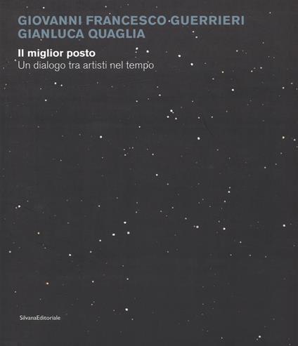 Giovanni Francesco Guerrieri, Gianluca Quaglia. Il miglior posto. Un dialogo tra artisti nel tempo. Catalogo della mostra (Monza, 29 novembre 2017-14 gennaio 2018). Ediz. a colori - copertina