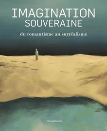 Imagination souveraine. Du romantisme au surréalisme. Ediz. illustrata