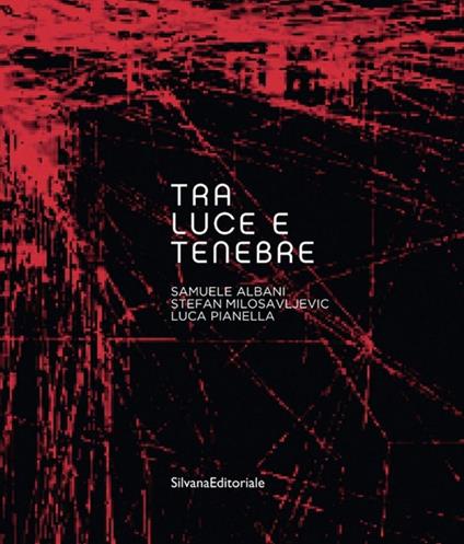 Tra luce e tenebre. Samuel Albani, Stefan Milosavljevic, Luca Pianella. Ediz. illustrata - copertina