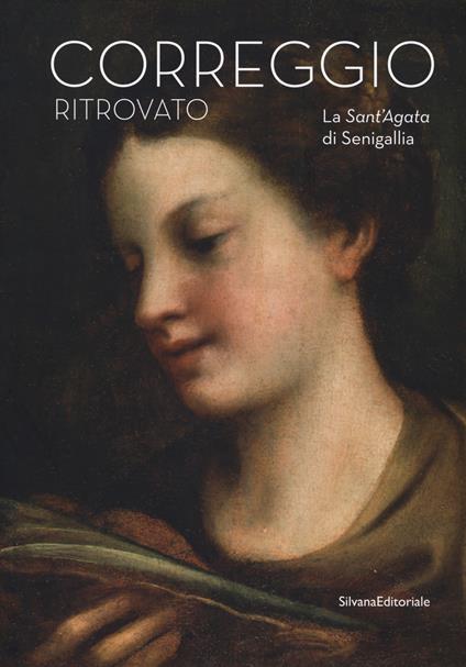 Il Correggio ritrovato. La Sant'Agata di Senigallia. Catalogo della mostra (Senigallia, 14 marzo-2 settembre 2018). Ediz. a colori - copertina