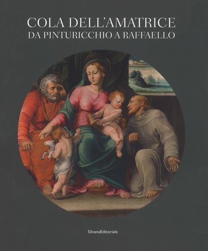 Cola dell'Amatrice da Pinturicchio a Raffaello. Catalogo della mostra (Ascoli Piceno, 17 marzo-15 luglio 2018). Ediz. a colori - copertina