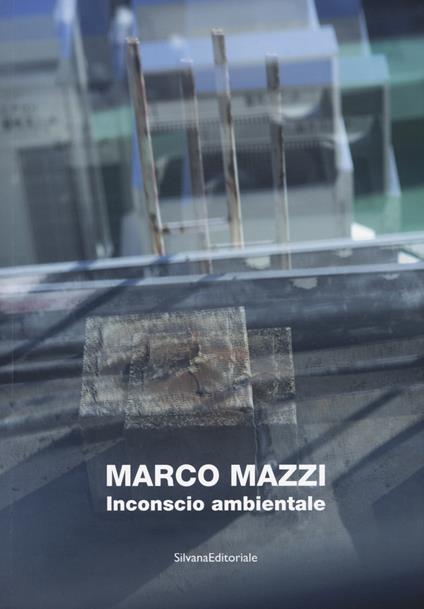 Marco Mazzi. Inconscio ambientale. Ediz. illustrata - Alessandro De Francesco - copertina