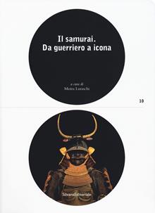 Il samurai da guerriero a icona. Catalogo della mostra (Lugano, 3 maggio-26 agosto 2018). Ediz. a colori