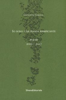 Io sono una pianta rampicante. Poesie 2010-2017