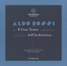 Aldo Rossi. Il gran teatro dell'architettura. Catalogo della mostra (Milano, 19 ottobre-6 dicembre 2017). Ediz. italiana e inglese