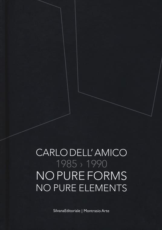 Carlo Dell'Amico 1985-1990. No pure forms, no pure elements. Ediz. italiana e inglese - copertina