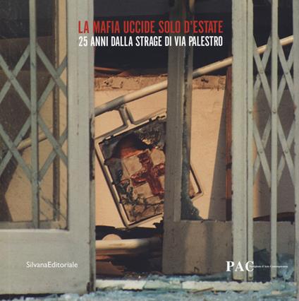 La mafia uccide solo d'estate. 25 anni dalla strage di Via Palestro. Catalogo della mostra (Milano, 27 luglio-9 settembre 2018) - copertina
