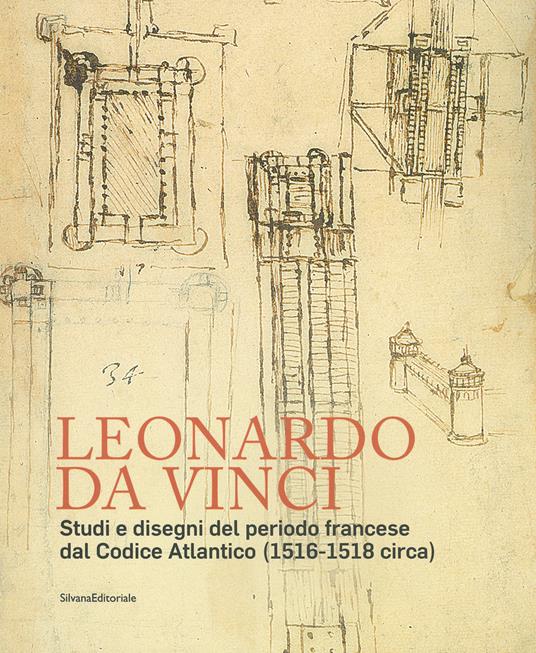Leonardo da Vinci. Studi e disegni del periodo francese dal Codice Atlantico (1516-1518 circa) - Pietro C. Marani - 2