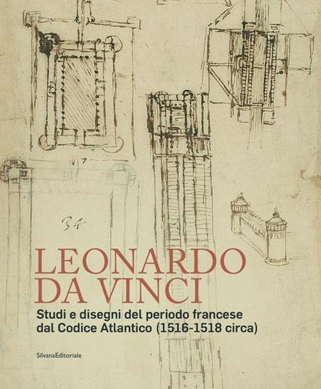 Leonardo da Vinci. Studi e disegni del periodo francese dal Codice Atlantico (1516-1518 circa) - Pietro C. Marani - 4