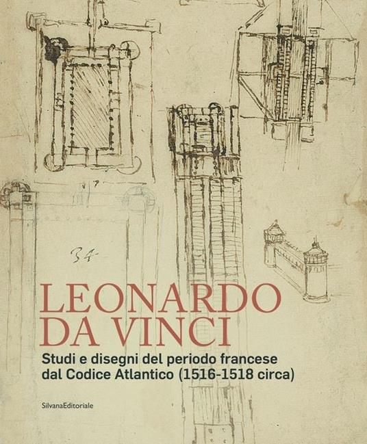 Leonardo da Vinci. Studi e disegni del periodo francese dal Codice Atlantico (1516-1518 circa) - Pietro C. Marani - copertina