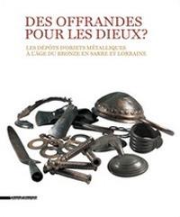 Des offrandes pour les dieux? Les dépôts d'objets métalliques à l'âge du bronze en Sarre et Lorraine. Ediz. illustrata - copertina