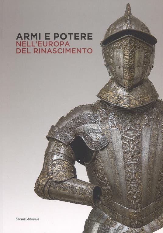 Armi e potere nell'Europa del Rinascimento. Catalogo della mostra (Roma, 26 luglio-11 novembre 2018). Ediz. a colori - copertina