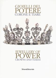 Gioielli del potere. Corone e tiare. Catalogo della mostra (Vicenza, 22 settembre 2018-17 marzo 2019). Ediz. italiana e inglese