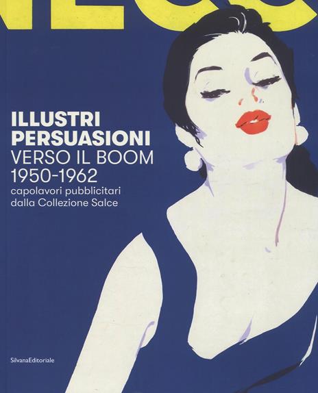 Illustri persuasioni. Verso il boom 1950-1962. Capolavori pubblicitari dalla Collezione Salce. Catalogo della mostra (Treviso, 29 settembre 2018-17 marzo 2019). Ediz. a colori - copertina