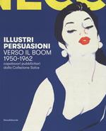 Illustri persuasioni. Verso il boom 1950-1962. Capolavori pubblicitari dalla Collezione Salce. Catalogo della mostra (Treviso, 29 settembre 2018-17 marzo 2019). Ediz. a colori