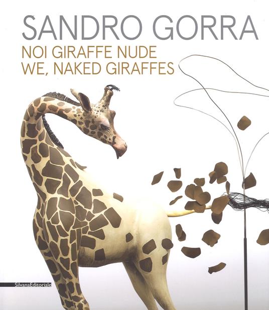 Sandro Gorra. Noi giraffe nude. Catalogo della mostra (Milano, 04 ottobre-10 novembre 2018). Ediz. italiana e inglese - copertina